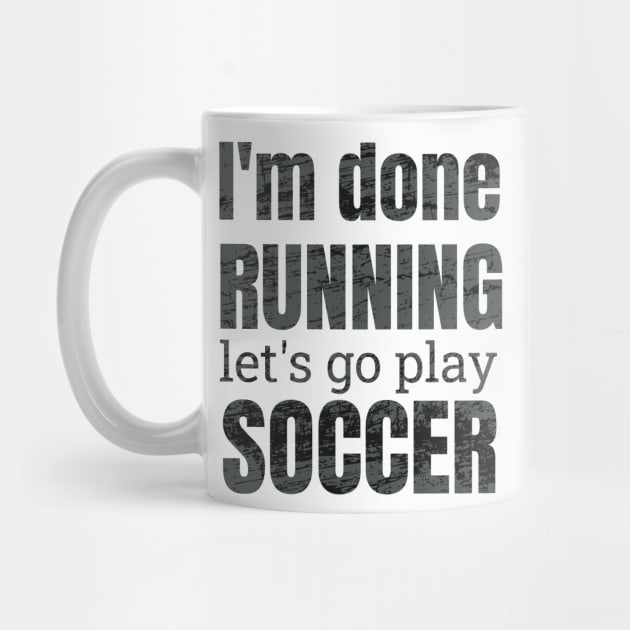 I'm done running, let's go play soccer design by NdisoDesigns